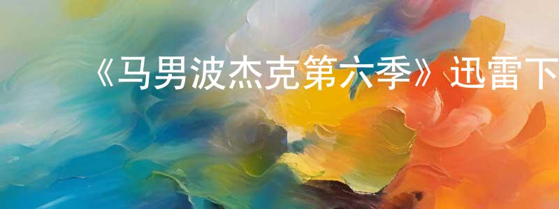 蔡招娣的动漫综艺大全,《马男波杰克第六季》迅雷下载/在线观看-动漫卡通-美剧天堂